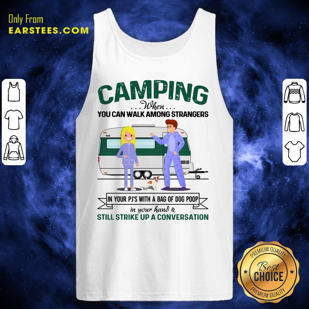 Pretty Camping When You Can Walk Among Strangers In Pjs Shirt