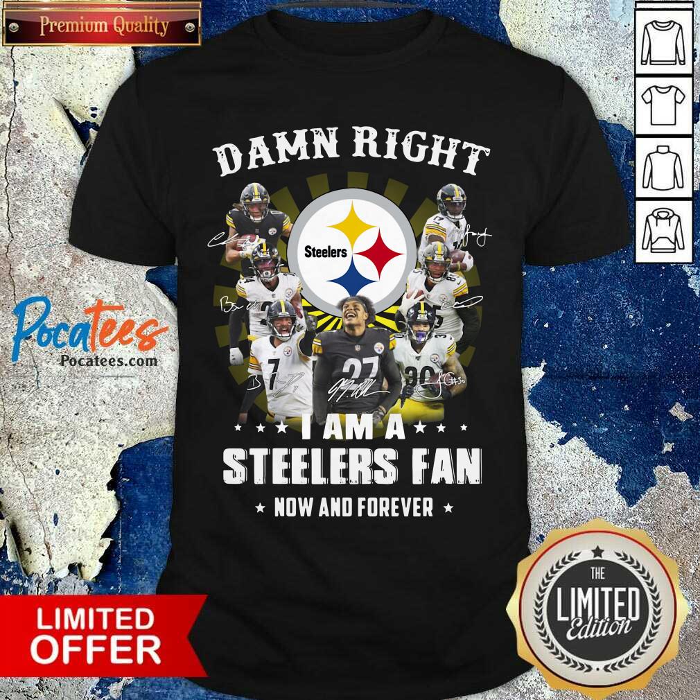 Pretty Damn Right I Am A Steelers Fan Now And Forever Signatures Shirt