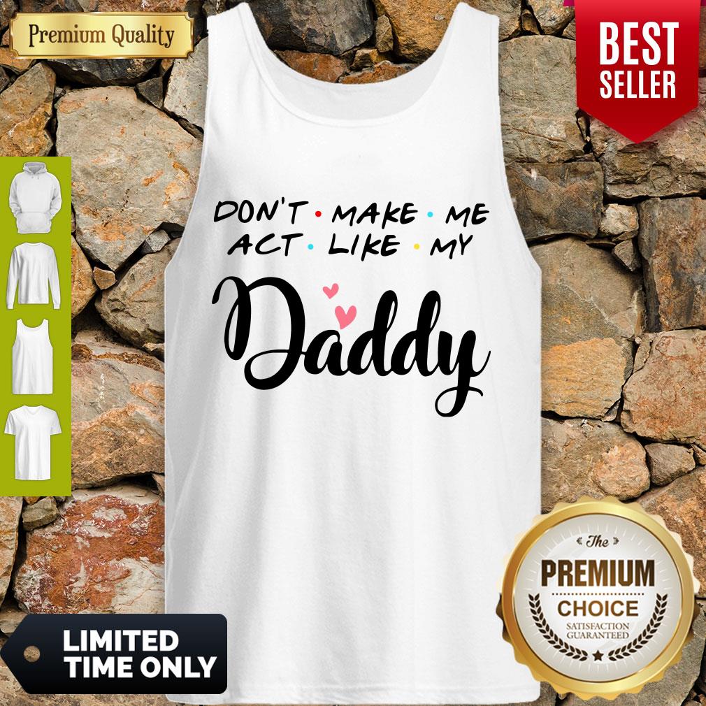 Pretty Don't Make Me Act Like My Daddy Shirt