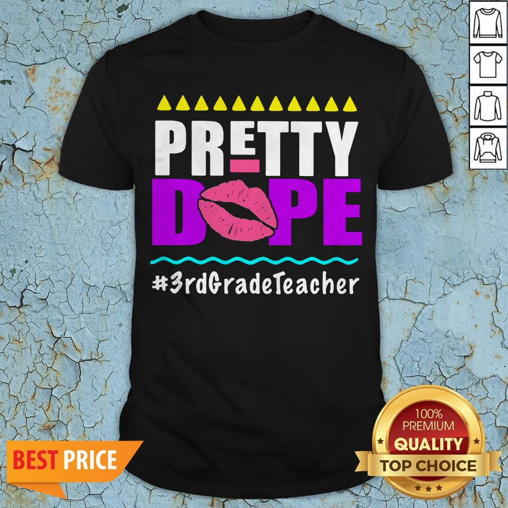 Pretty Dope 3rd Grade Teacher Shirt