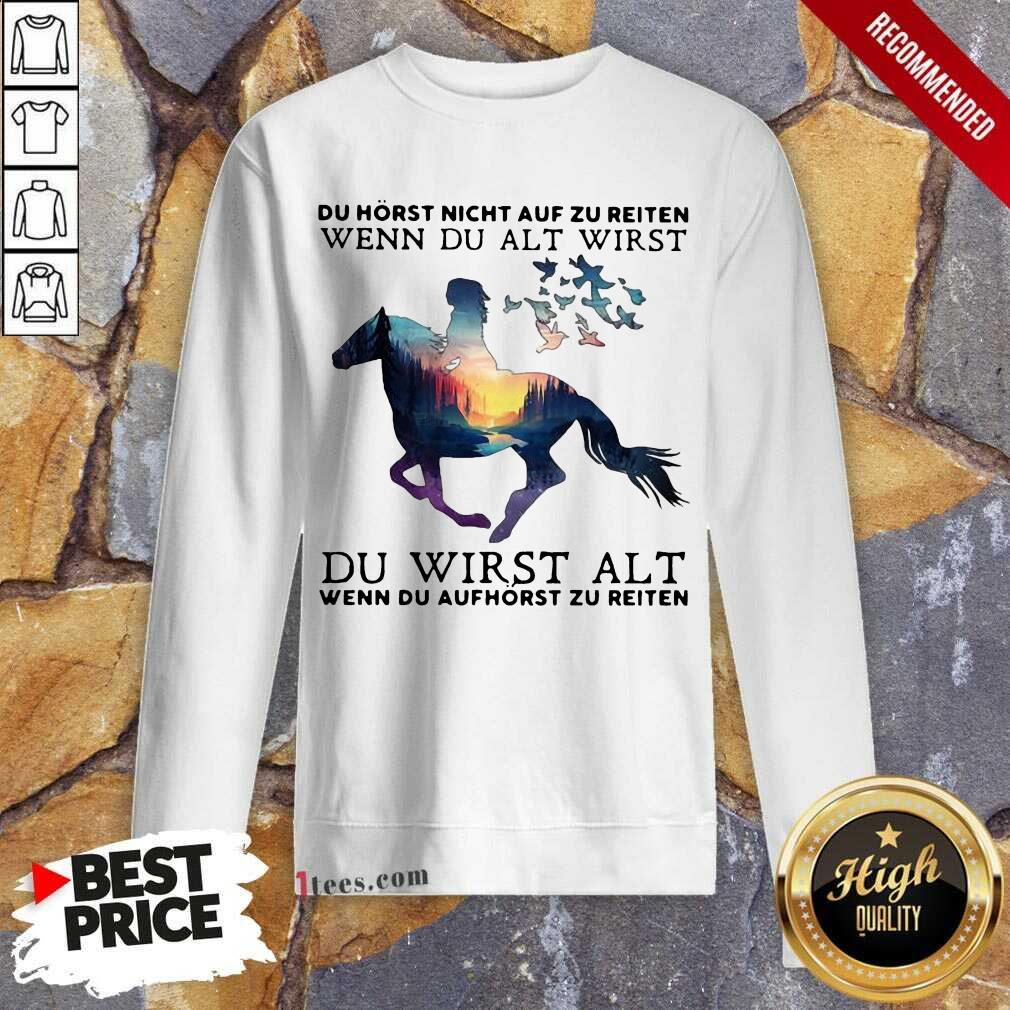 pretty-du-horst-nicht-auf-zu-reiten-wenn-du-alt-wirst-du-wirst-alt-wenn-du-sweatshirt.jpg