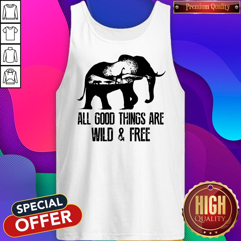Pretty Elephant All Good Things Are Wild And Free Shirt