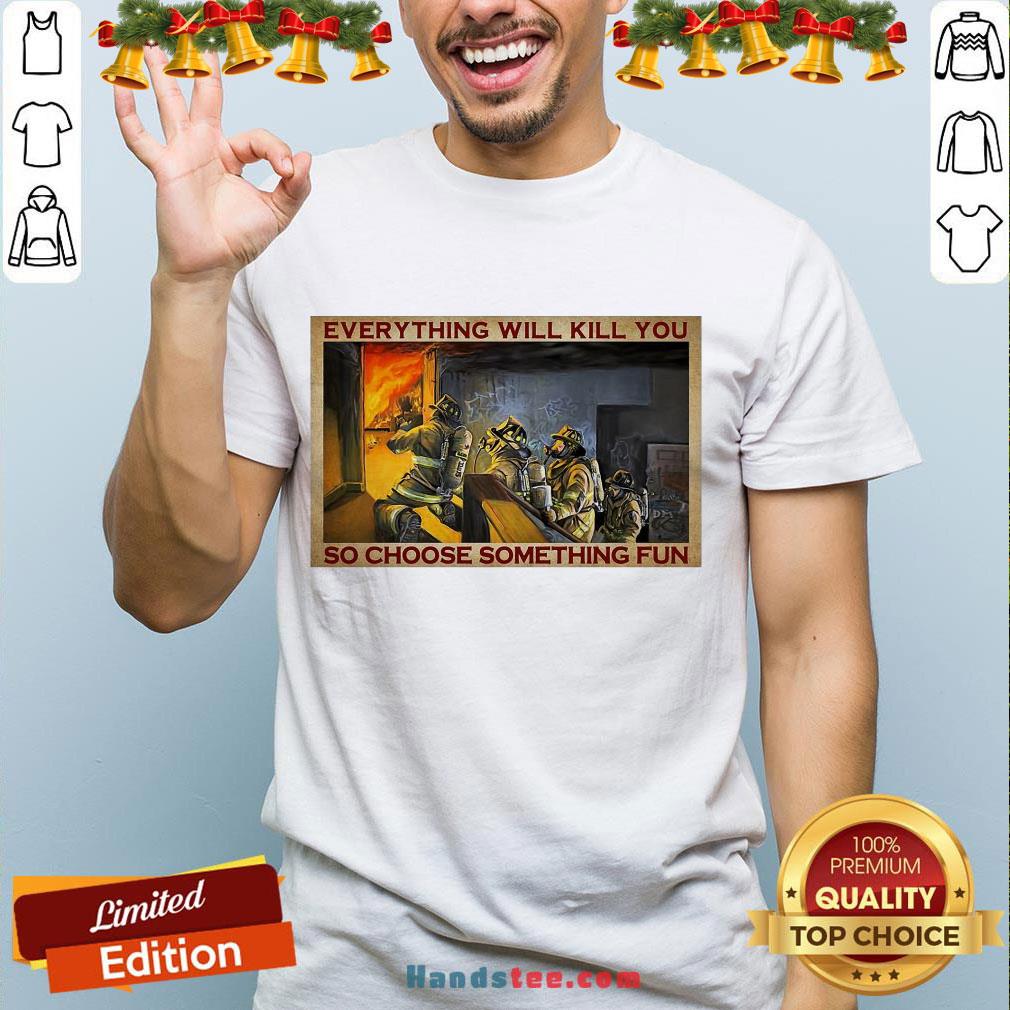 Pretty Everything WIll Kill You So Choose Something Fun Poster Shirt