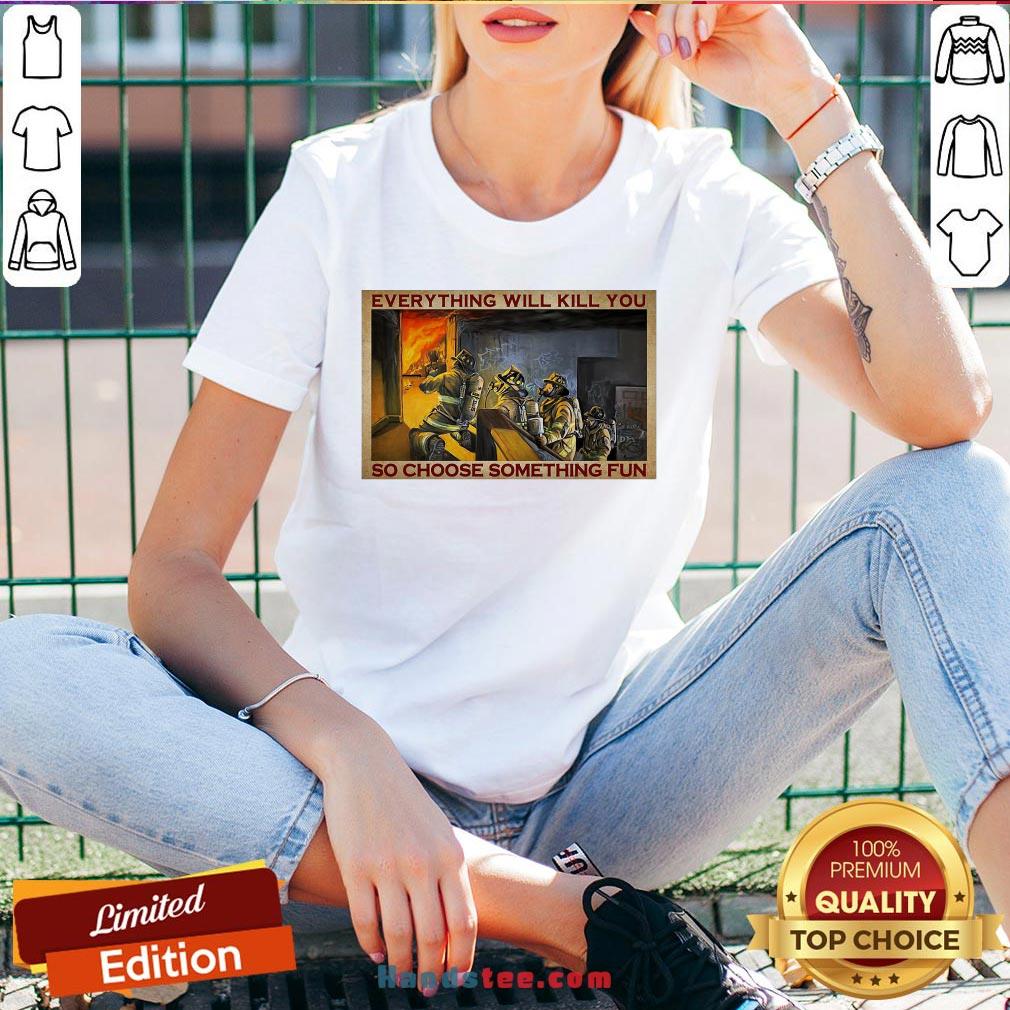 Pretty Everything WIll Kill You So Choose Something Fun Poster Shirt