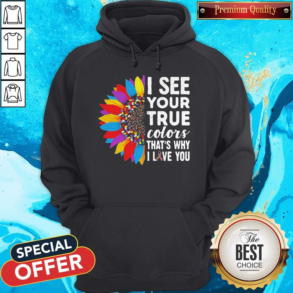 Pretty Flowers Autism I See Your True Colors That’s My I Love You Shirt