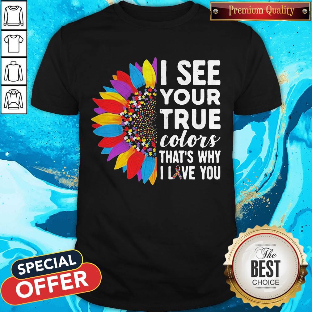Pretty Flowers Autism I See Your True Colors That’s My I Love You Shirt