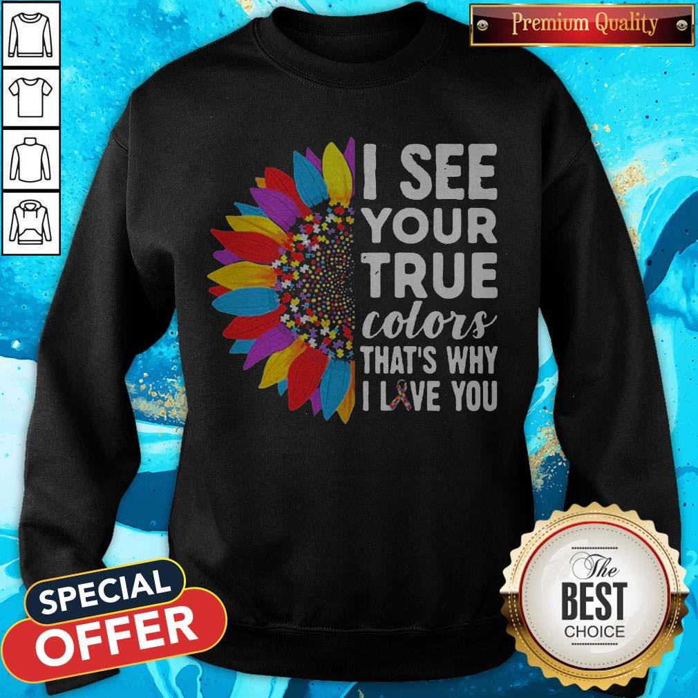 Pretty Flowers Autism I See Your True Colors That’s My I Love You Shirt