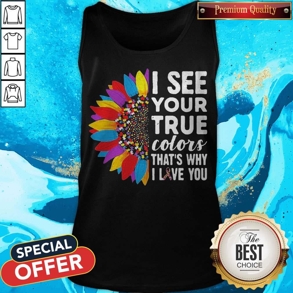 Pretty Flowers Autism I See Your True Colors That’s My I Love You Shirt
