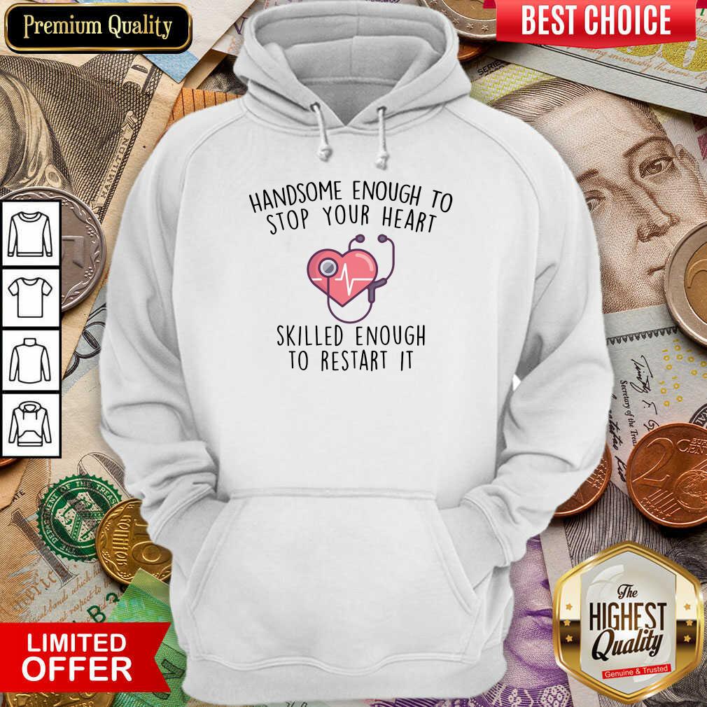 Pretty Handsome Enough To Stop Your Heart Skilled Enough To Restart It Shirt