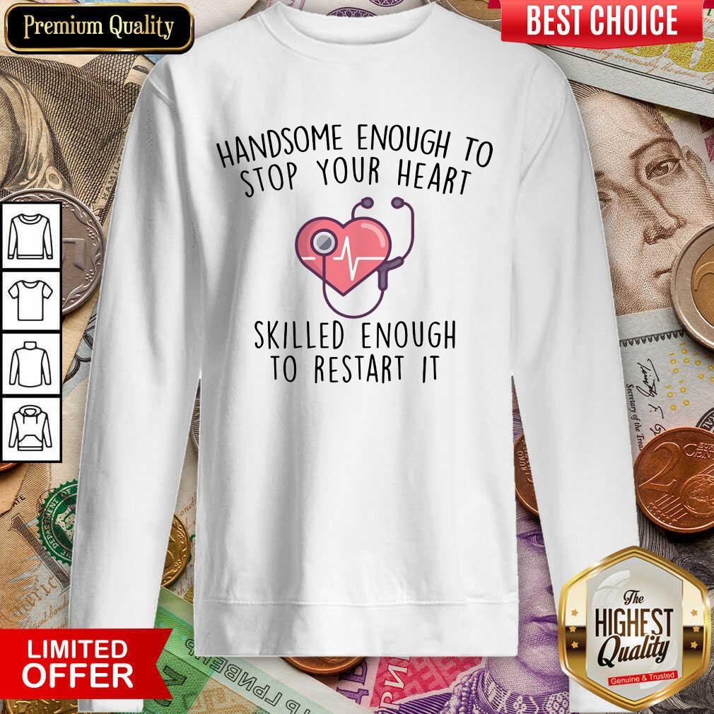 Pretty Handsome Enough To Stop Your Heart Skilled Enough To Restart It Shirt