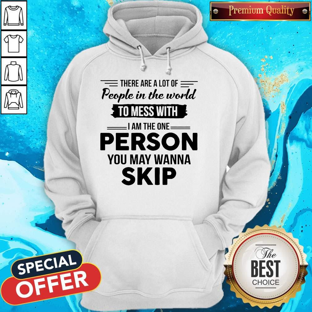 Pretty I Am The One Person You May Wanna Skip Shirt