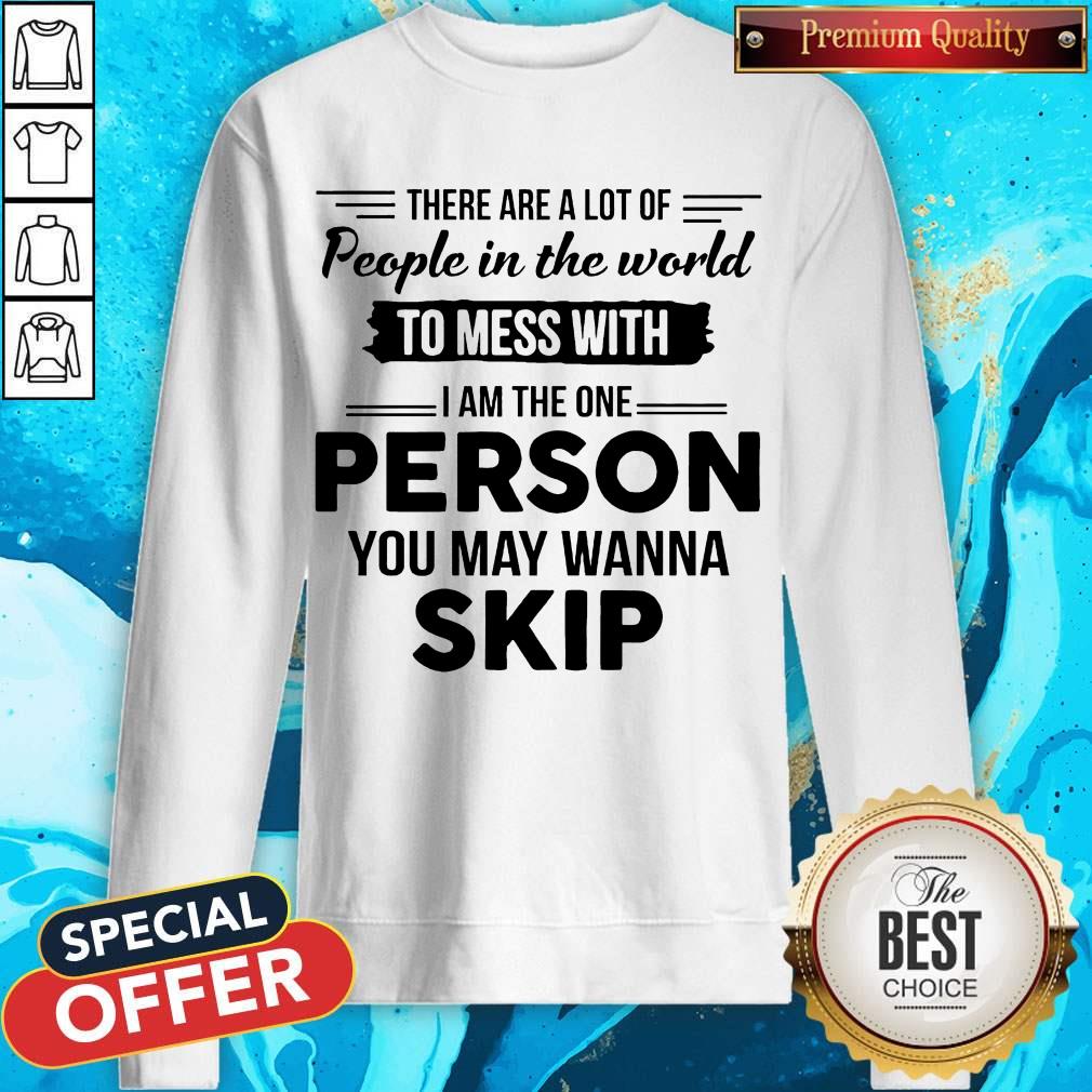 Pretty I Am The One Person You May Wanna Skip Shirt