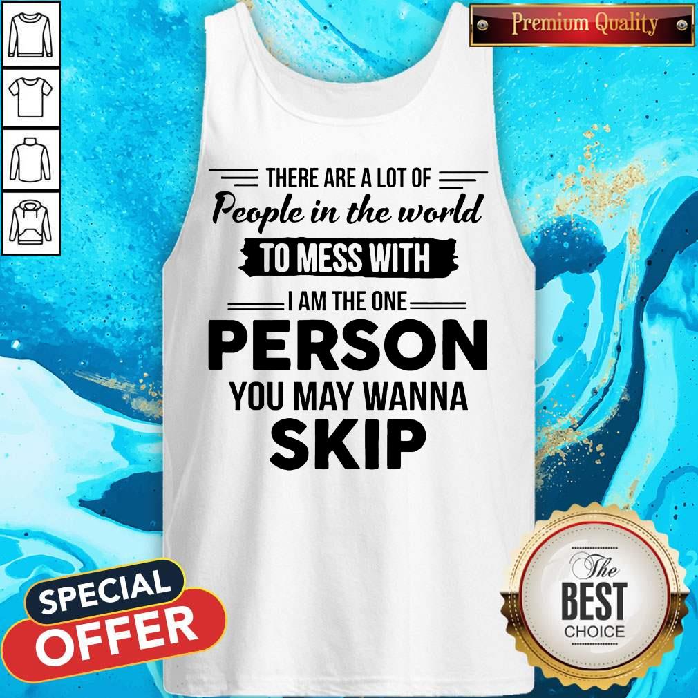 Pretty I Am The One Person You May Wanna Skip Shirt