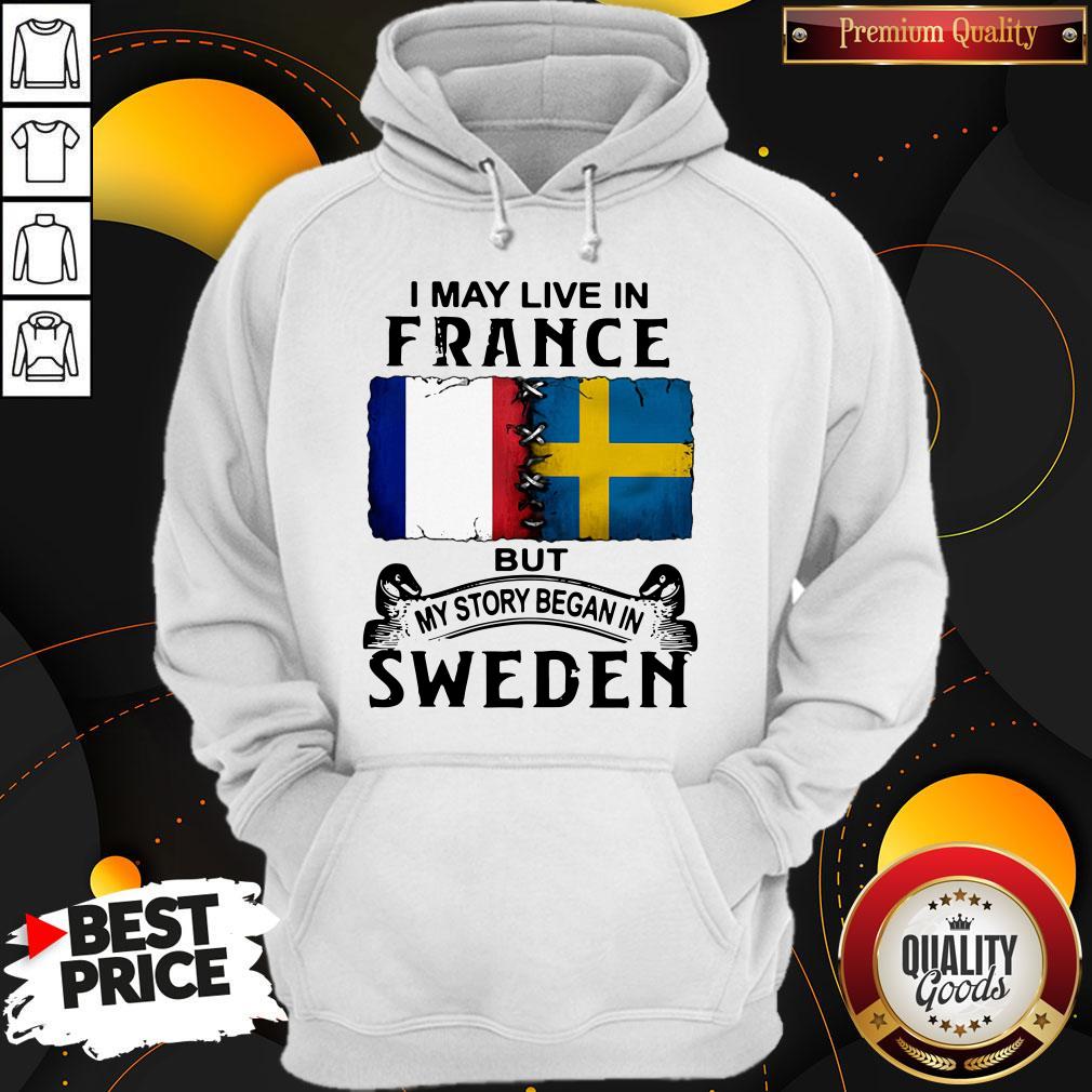 Pretty I May Live In France But My Story Began In Sweden Shirt