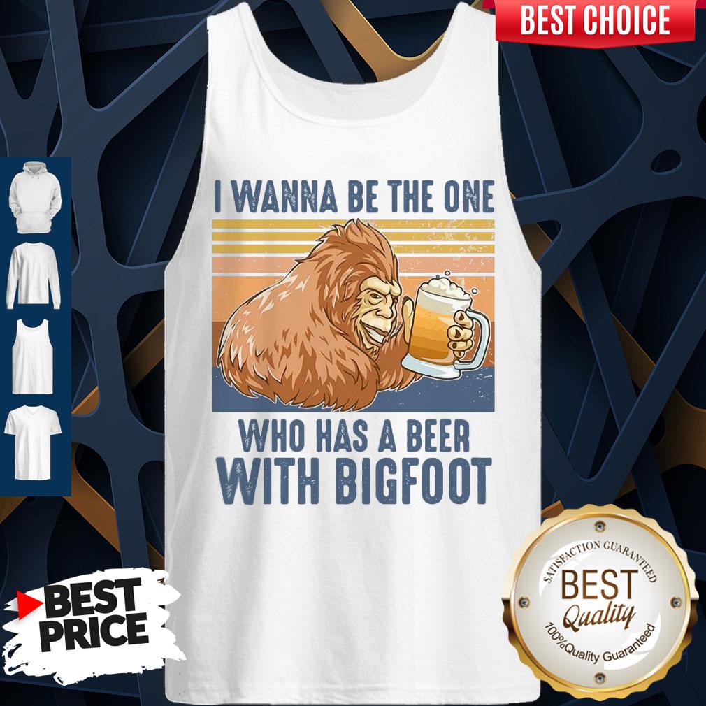 Pretty I Wanna Be The One Who Has A Beer With Bigfoot Shirt