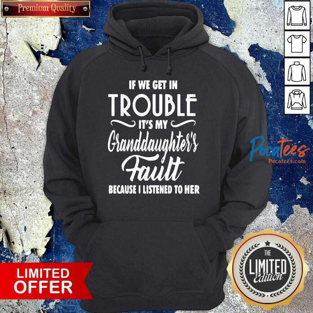 pretty-if-we-get-in-trouble-its-my-granddaughters-fault-because-i-listened-to-her-hoodie.jpg