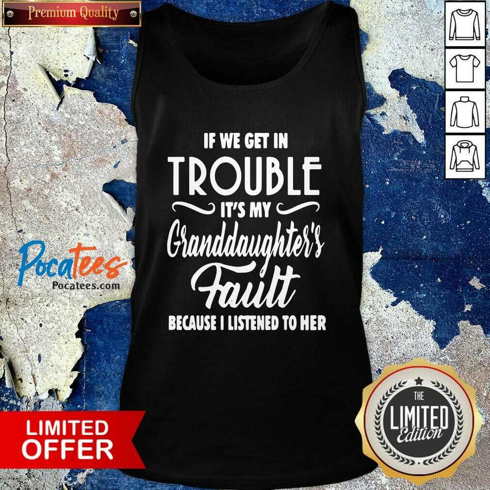 pretty-if-we-get-in-trouble-its-my-granddaughters-fault-because-i-listened-to-her-tank-top.jpg