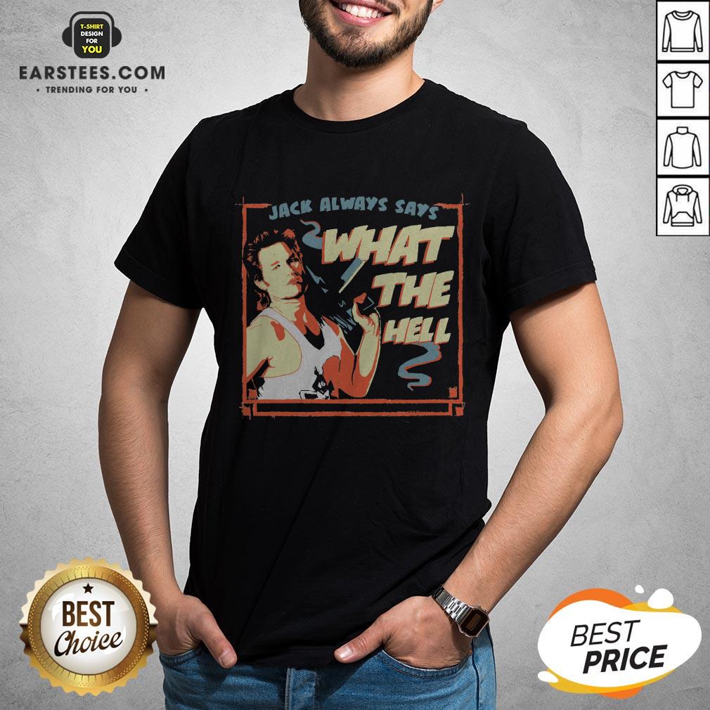 Pretty Jack Burton Always Says What The Hell Shirt