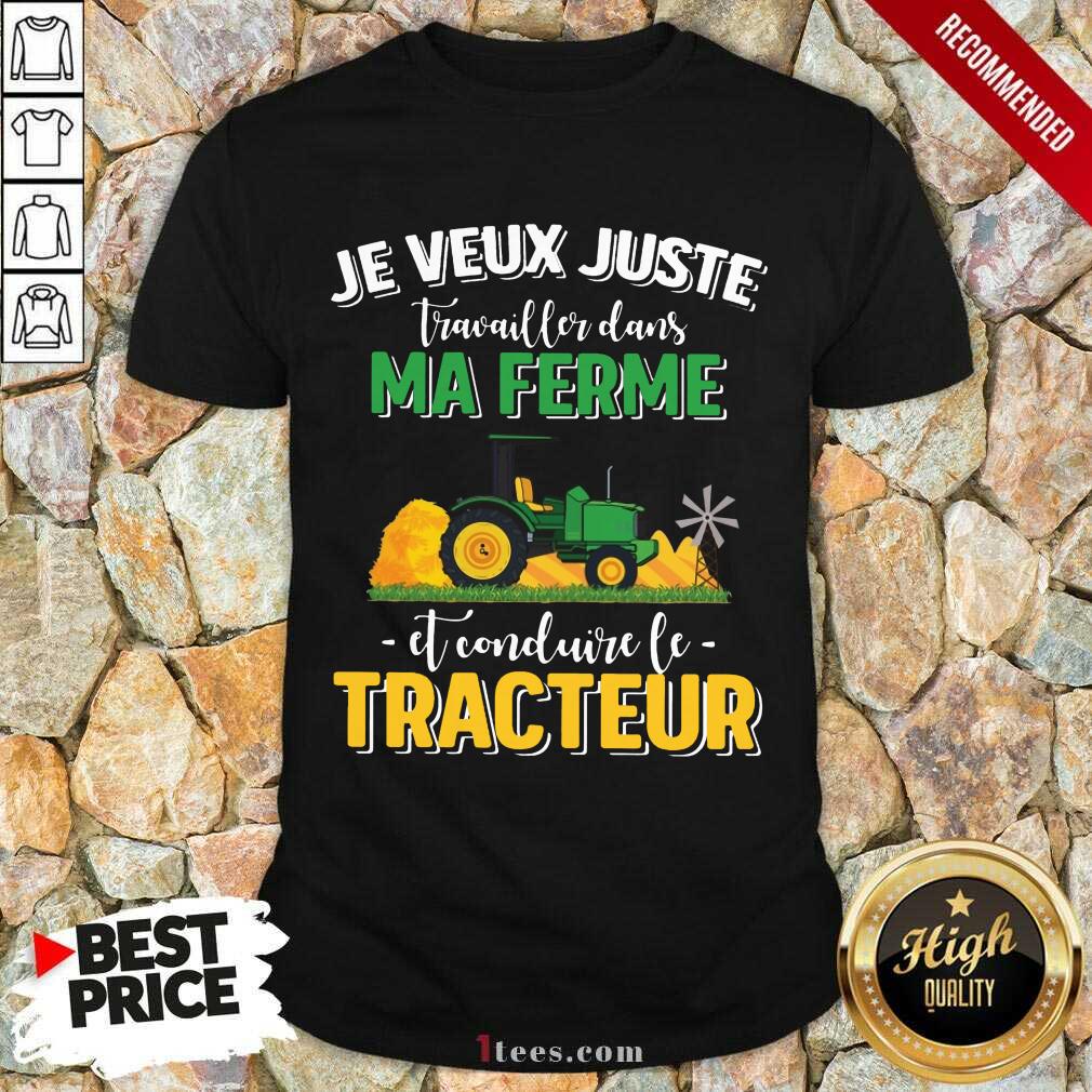 Pretty Je Veux Juste Travailler Dans Ma Ferme Et Conduire Le Tracteur Shirt