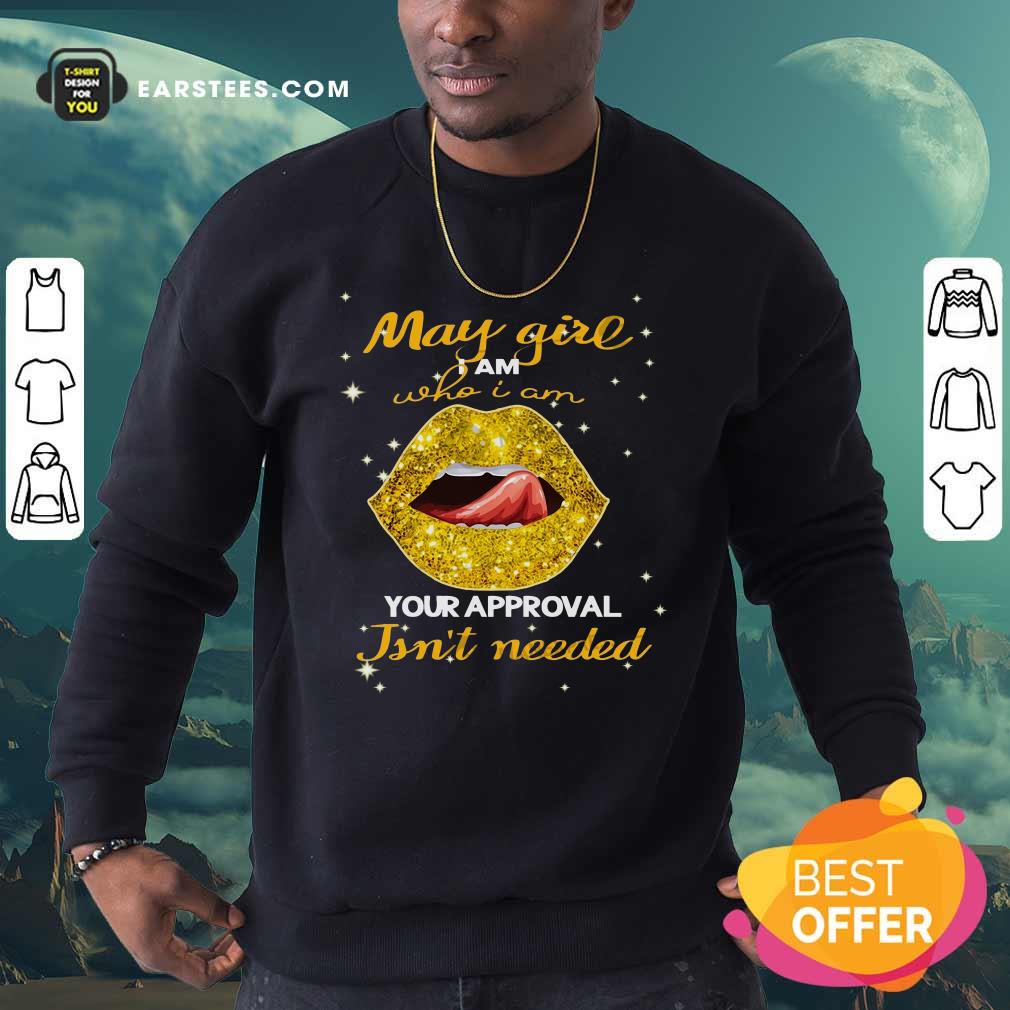 Pretty Lip Gold May Girl I Am Who I Am Your Approval Isn’t Needed Shirt