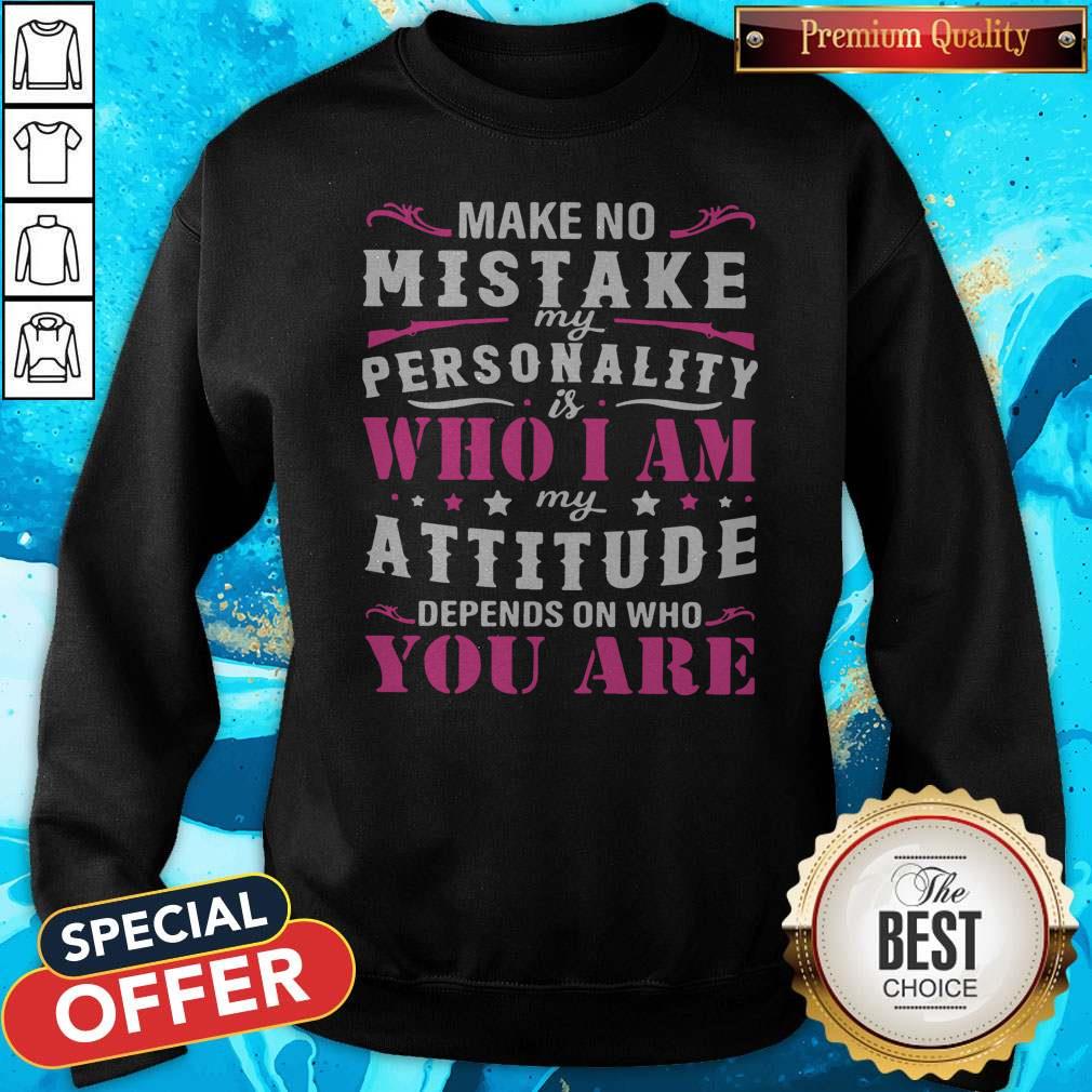 pretty-make-no-mistake-my-personality-is-who-i-am-my-attitude-depends-on-who-you-are-sweatshirt.jpg