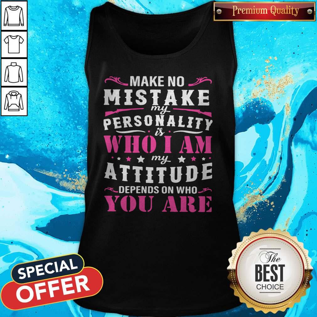 pretty-make-no-mistake-my-personality-is-who-i-am-my-attitude-depends-on-who-you-are-tank-top.jpg