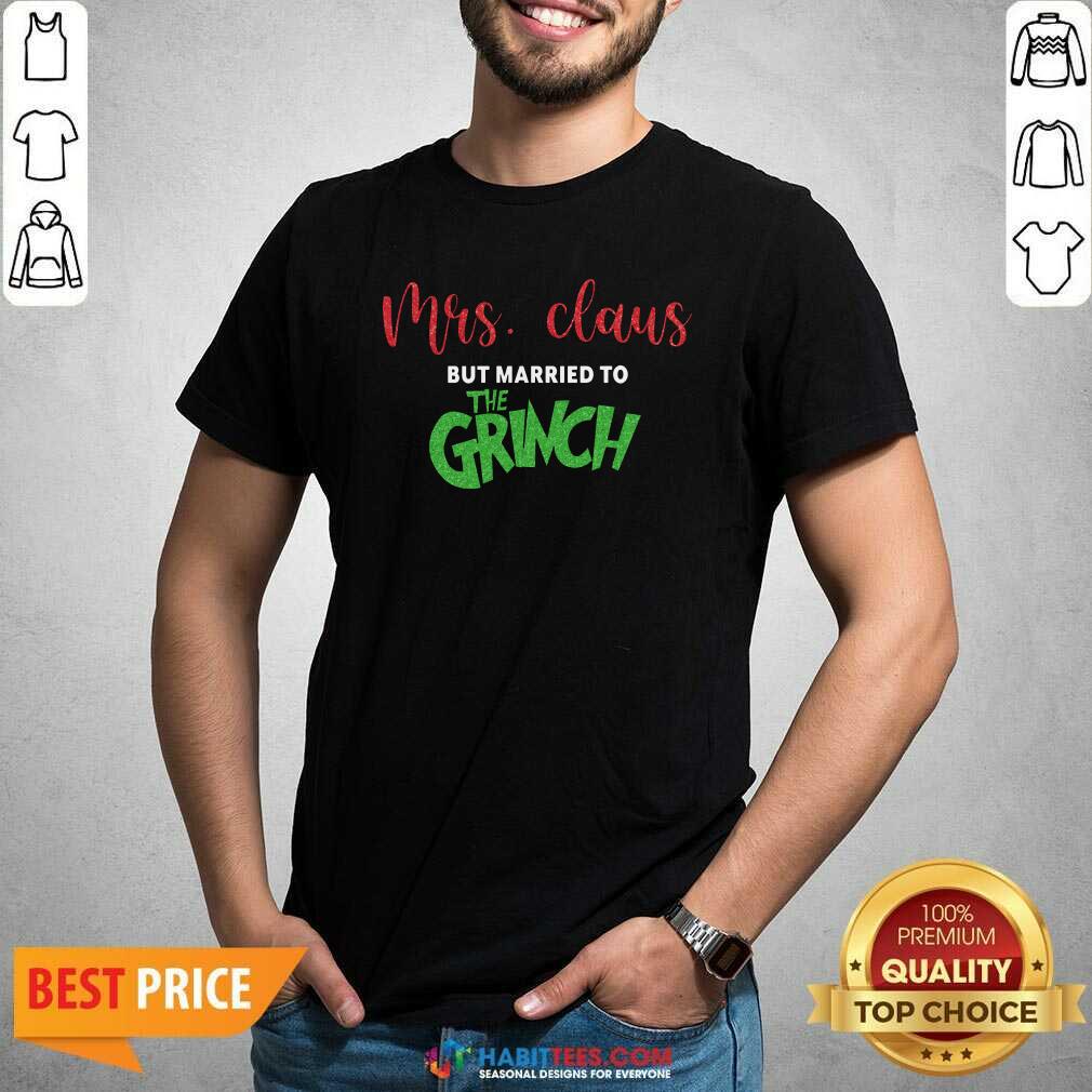 Pretty Mrs Claus But Married To The Grinch Merry Christmas Shirt