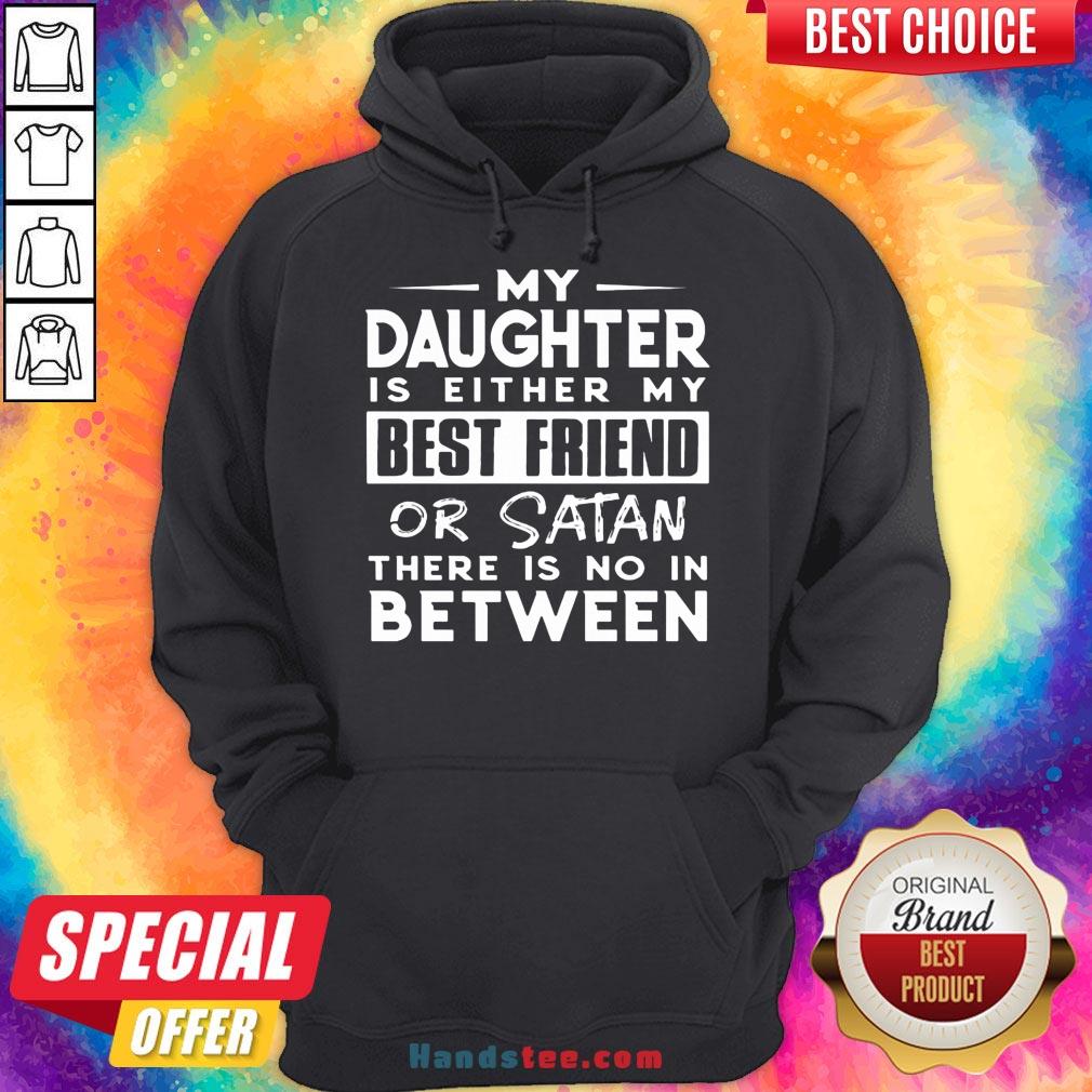 pretty-my-daughter-is-either-my-best-friend-or-satan-there-is-no-in-between-hoodie.jpg