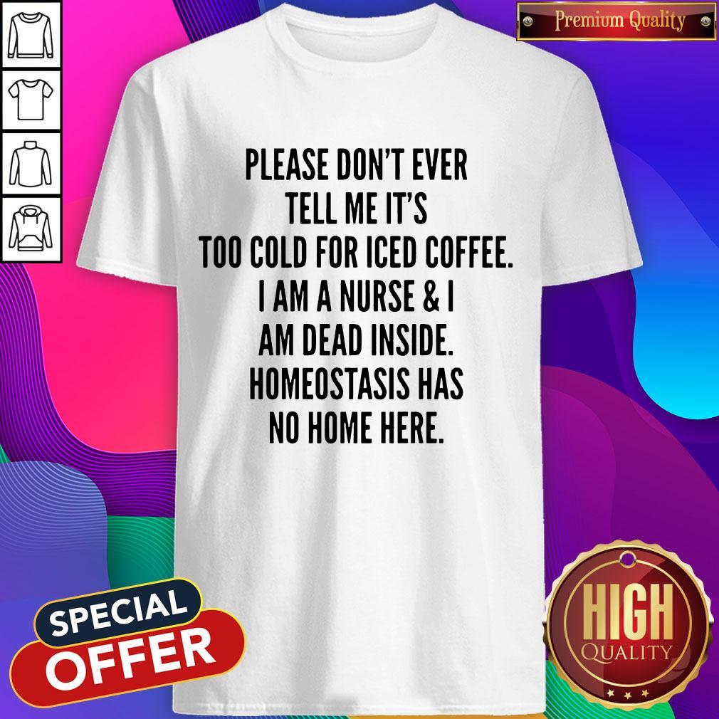 Pretty Please Don’t Ever Tell Me It’s Too Cold For Iced Coffee Shirt