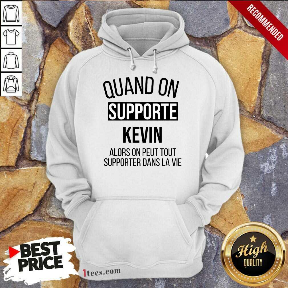Pretty Quand On Supporte Kevin Alors On Peut Tout Supporter Dans La Vie Shirt