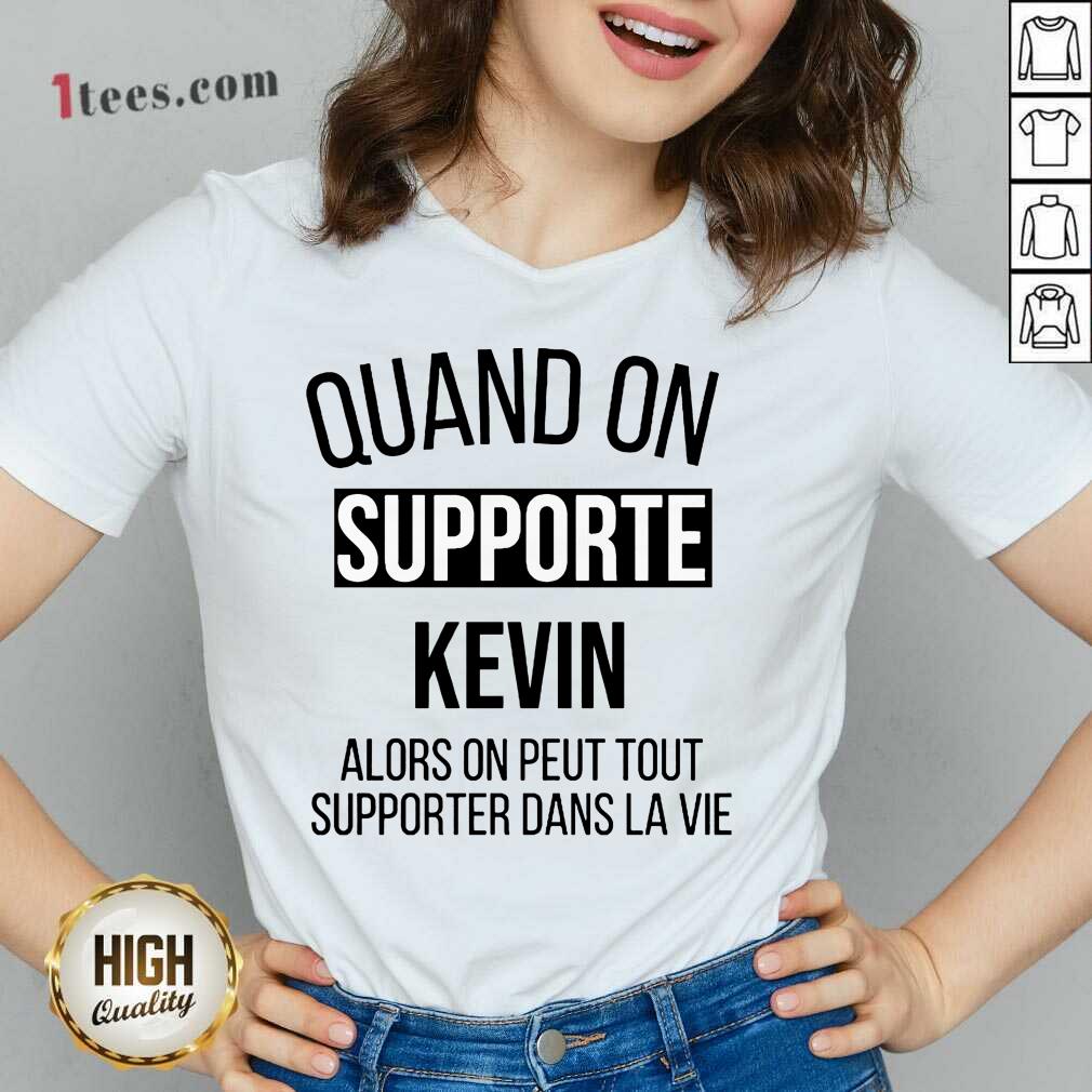 Pretty Quand On Supporte Kevin Alors On Peut Tout Supporter Dans La Vie Shirt