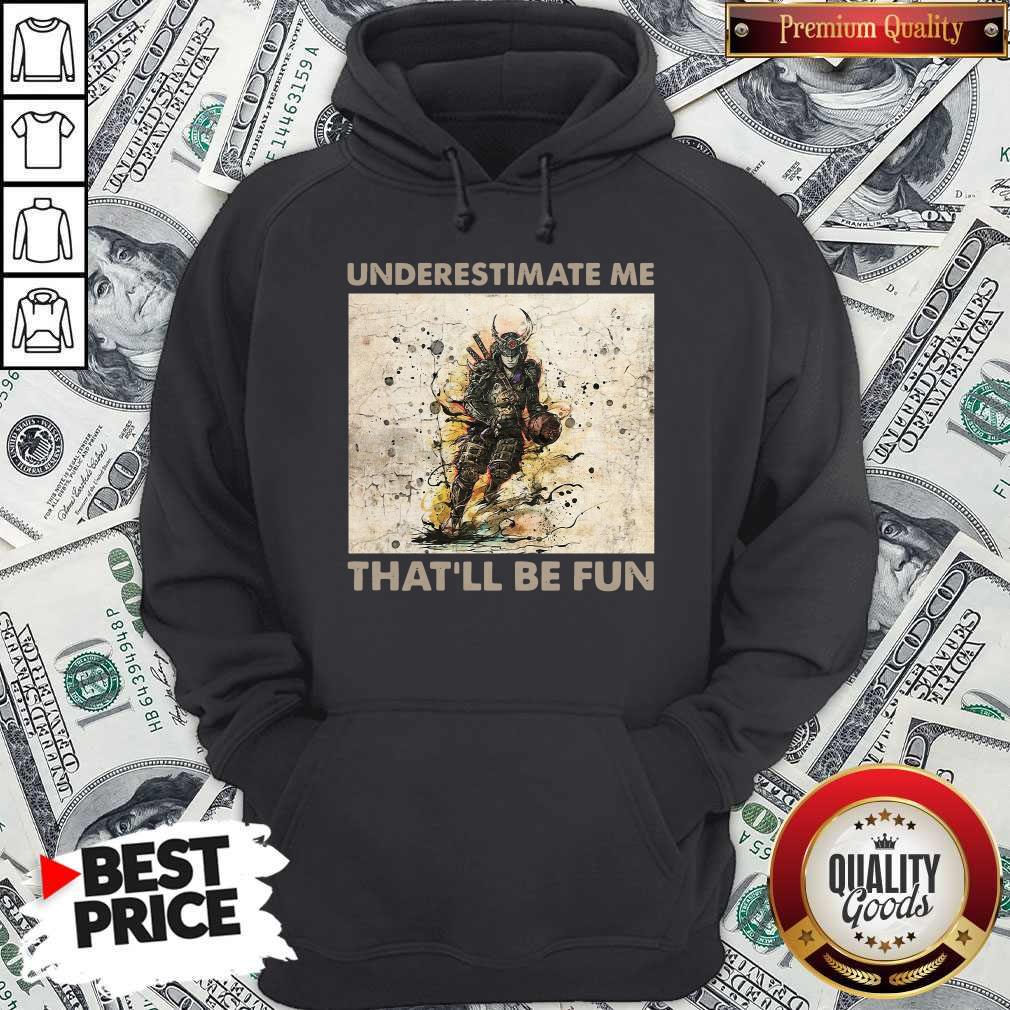 Pretty Samurai Underestimate Me That’ll Be Fun Shirt