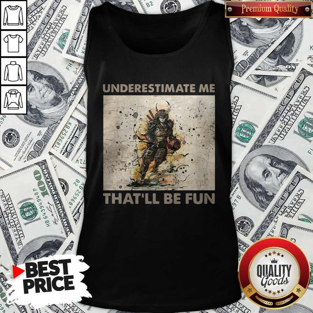 Pretty Samurai Underestimate Me That’ll Be Fun Shirt
