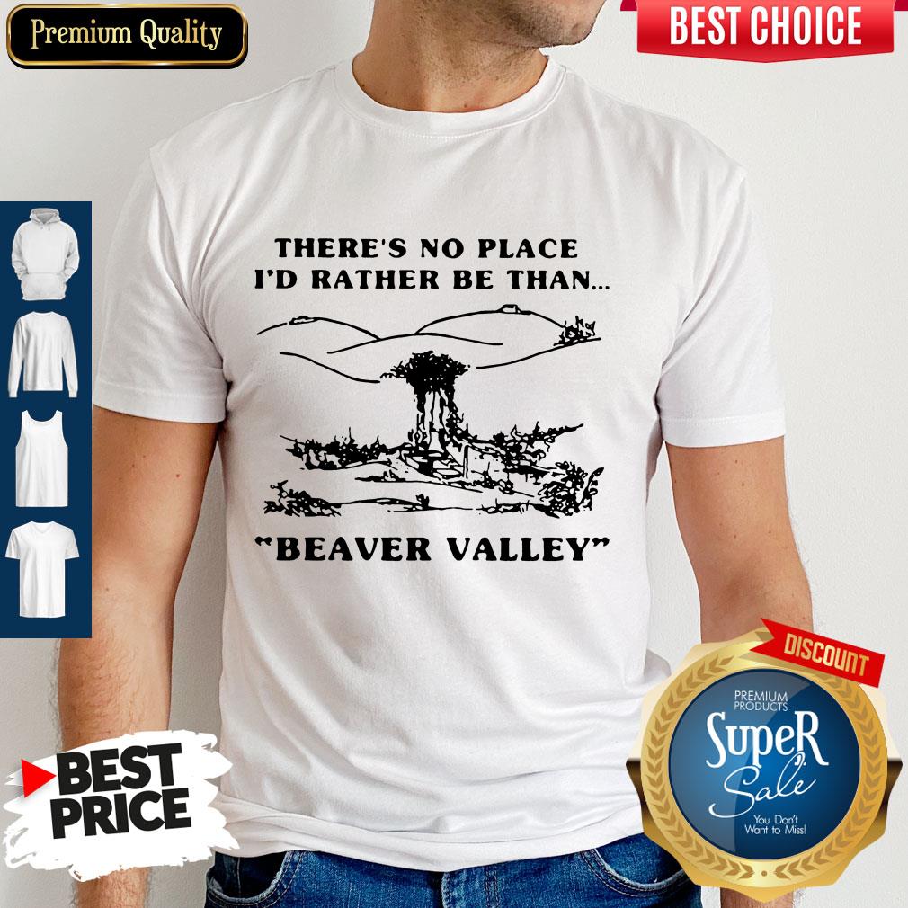 Pretty There’s No Place I’d Rather Be Than Beaver Valley Shirt