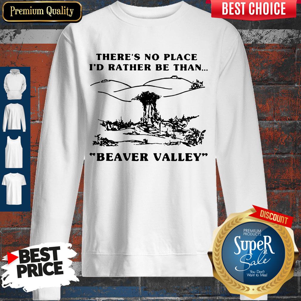 Pretty There’s No Place I’d Rather Be Than Beaver Valley Shirt