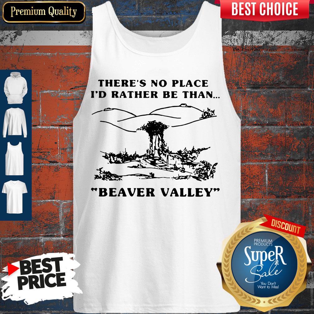 Pretty There’s No Place I’d Rather Be Than Beaver Valley Shirt