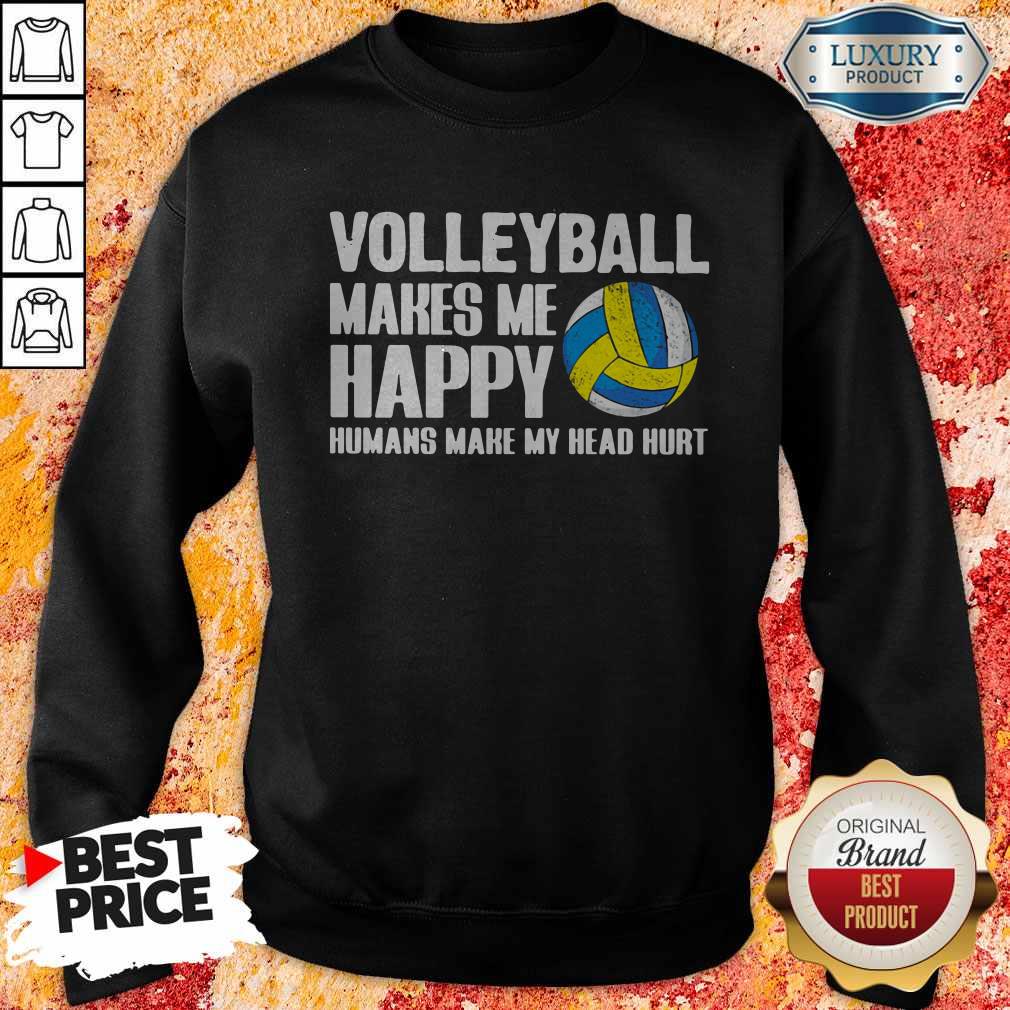 Pretty Volleyball Makes Me Happy Humans Make My Head Hurt Shirt
