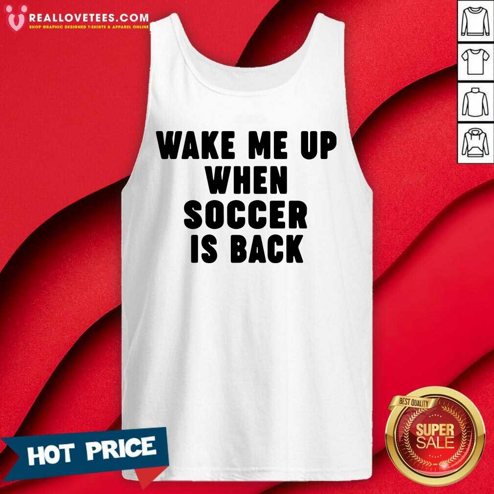 Pretty Wake Me Up When Soccer Is Back Shirt