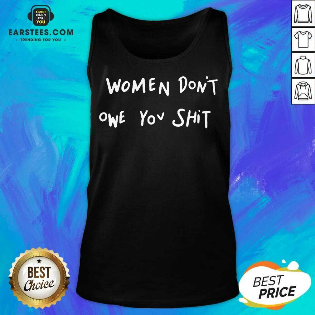 Pretty Women Dont Owe You Enthusiastic Shirt