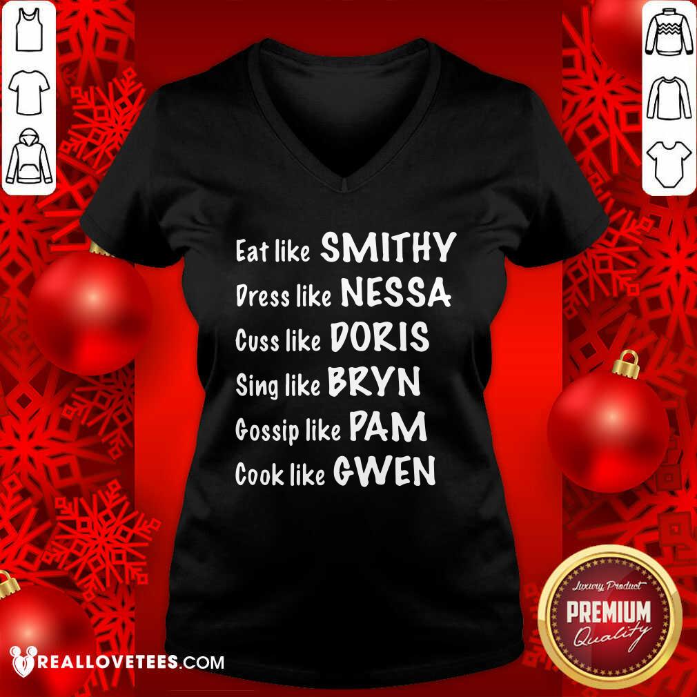 pro-eat-like-smithy-dress-like-nessa-cuss-like-doris-sing-like-bryn-gossip-like-pam-v-neck.jpg