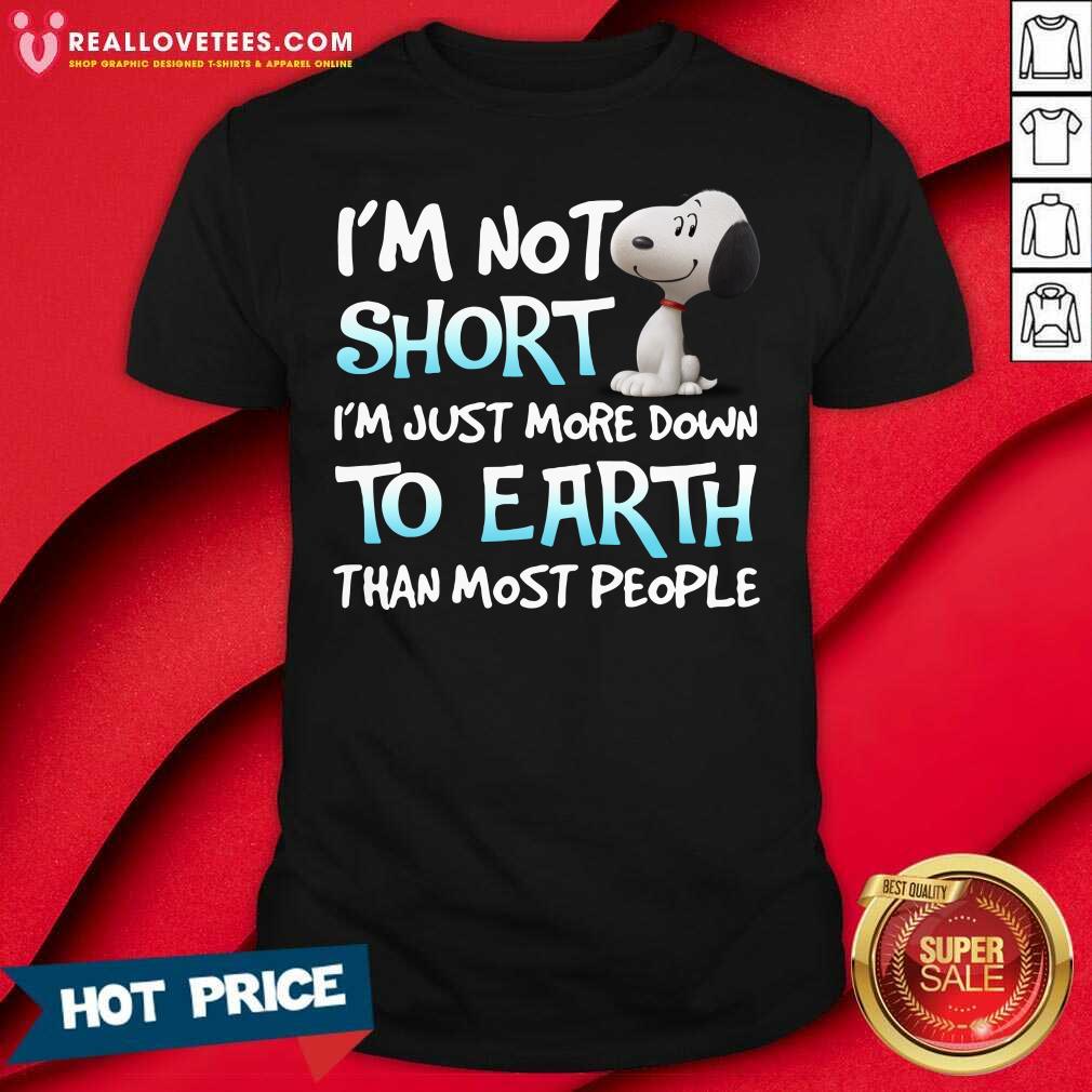 Pro Im Not Short Im Just More Down To Earth Than Most People Snoopy Shirt