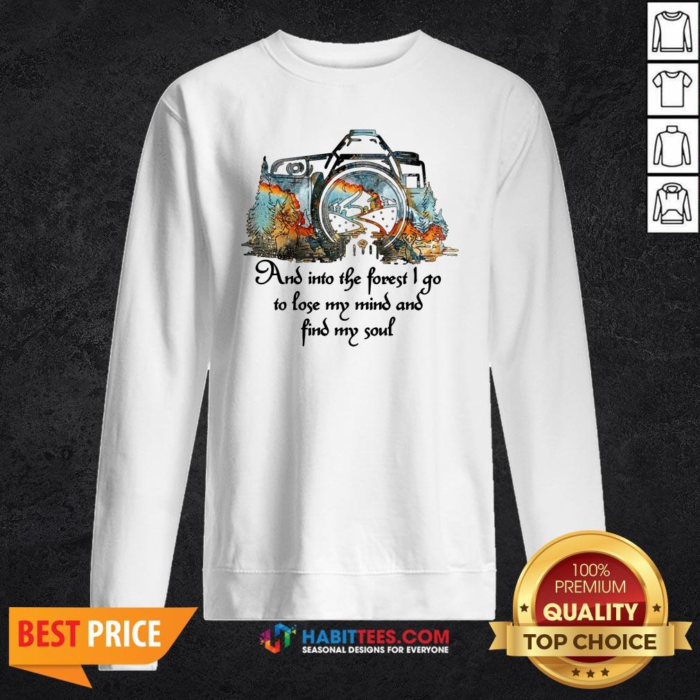 Pro Photography And Into The Forest I Go To Lose My Mind And Find My Soul Shirt