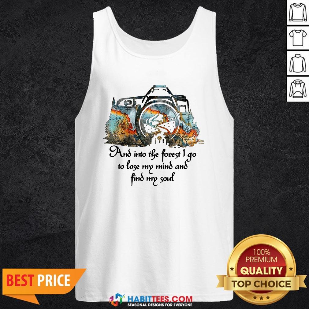 Pro Photography And Into The Forest I Go To Lose My Mind And Find My Soul Shirt