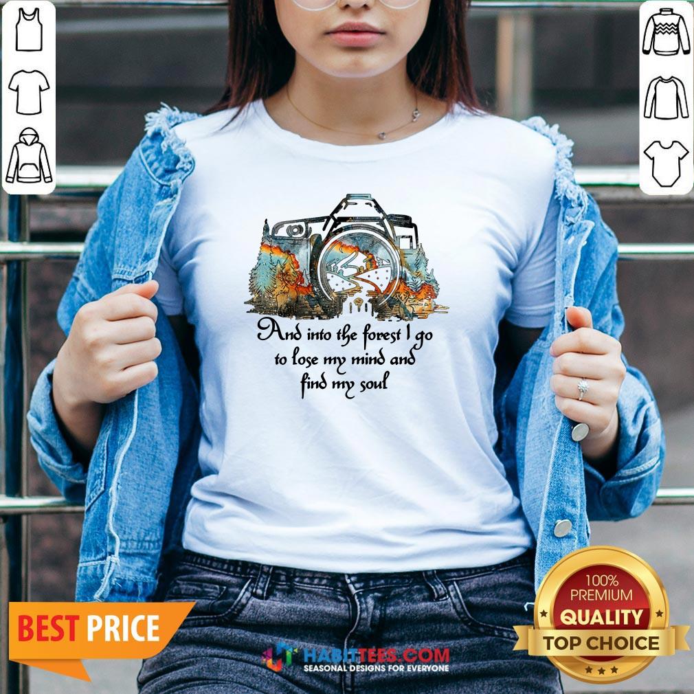 Pro Photography And Into The Forest I Go To Lose My Mind And Find My Soul Shirt