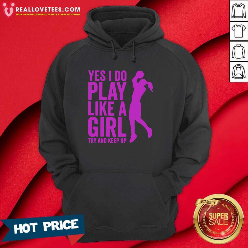 Pro Yes I Do Play Like A Girl Try And Keep Up 2021 Shirt
