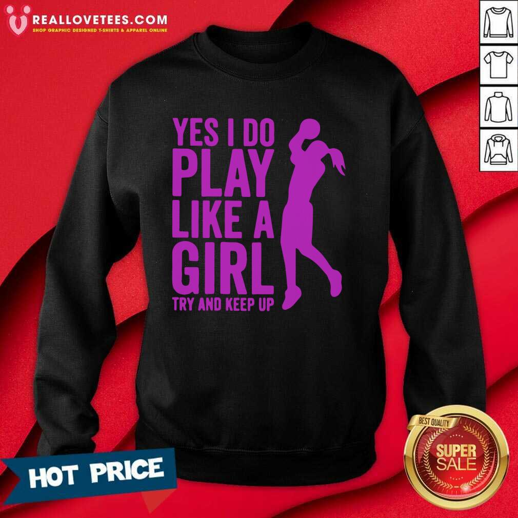 Pro Yes I Do Play Like A Girl Try And Keep Up 2021 Shirt