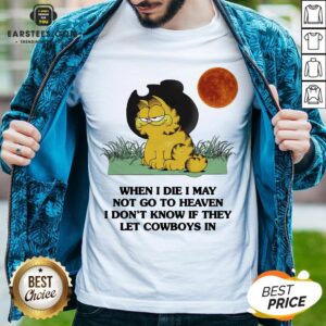 Hot Garfield When I Die I May Not Go To Heaven I Don’t Know If They Let Cowboys In T-Shirt
