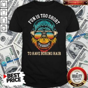 Official Bigfoot Fun Is Too Short To Have Boring Hair Shirt