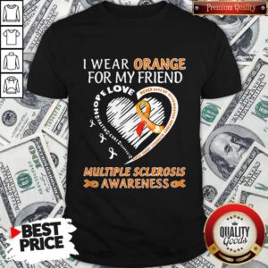 I Wear Orange For My Friend Multipe Sclerosis Awareness Family Fight Strength Courage Shirt