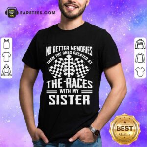 Top Memories The Races With My Sister Shirt